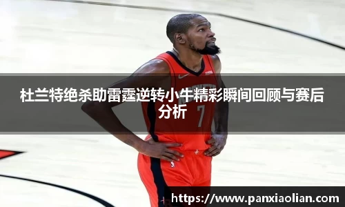 竞技宝杜兰特绝杀助雷霆逆转小牛精彩瞬间回顾与赛后分析